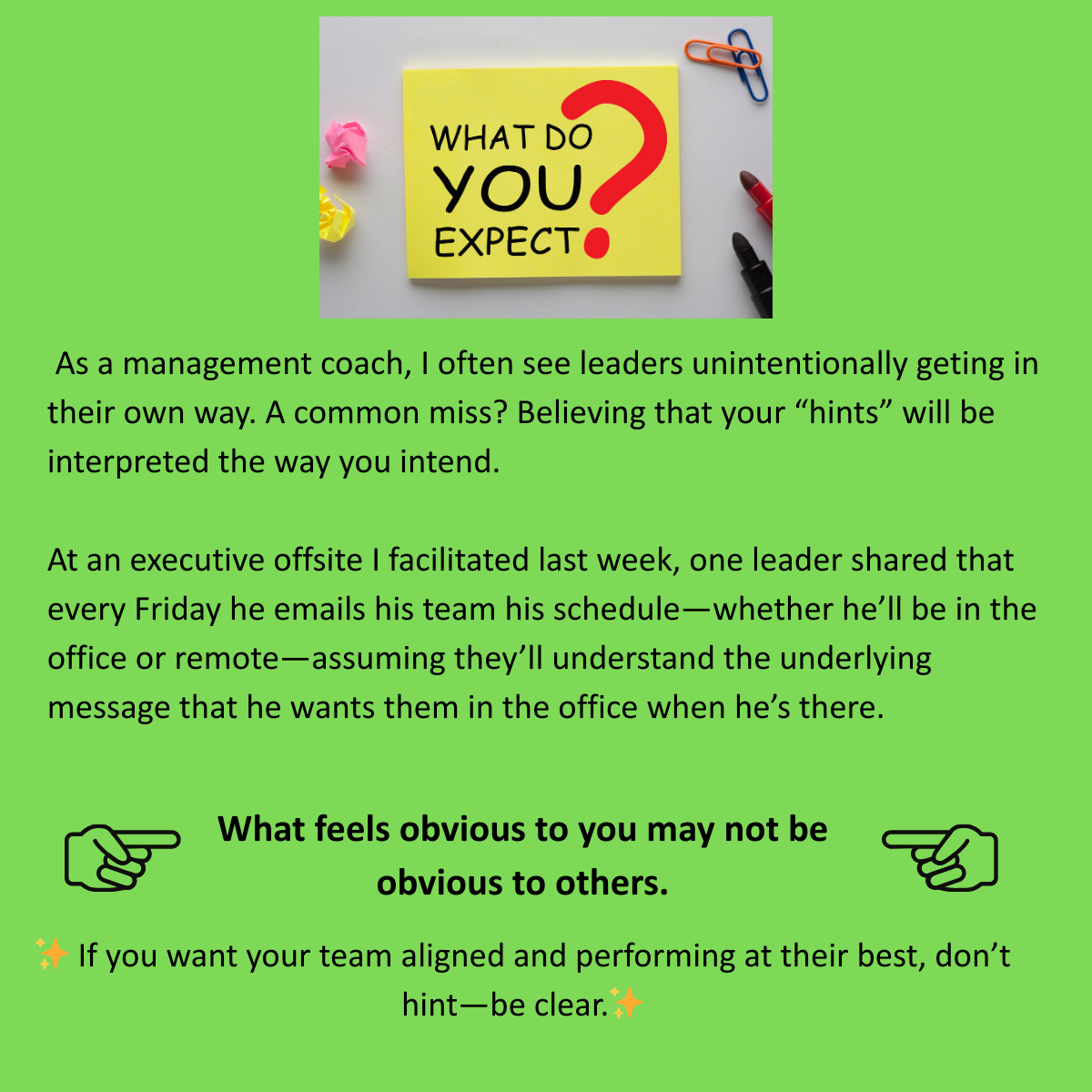 Lead with Clarity As a management coach, I often see leaders unintentionally get in their own way when striving for leadership excellence.